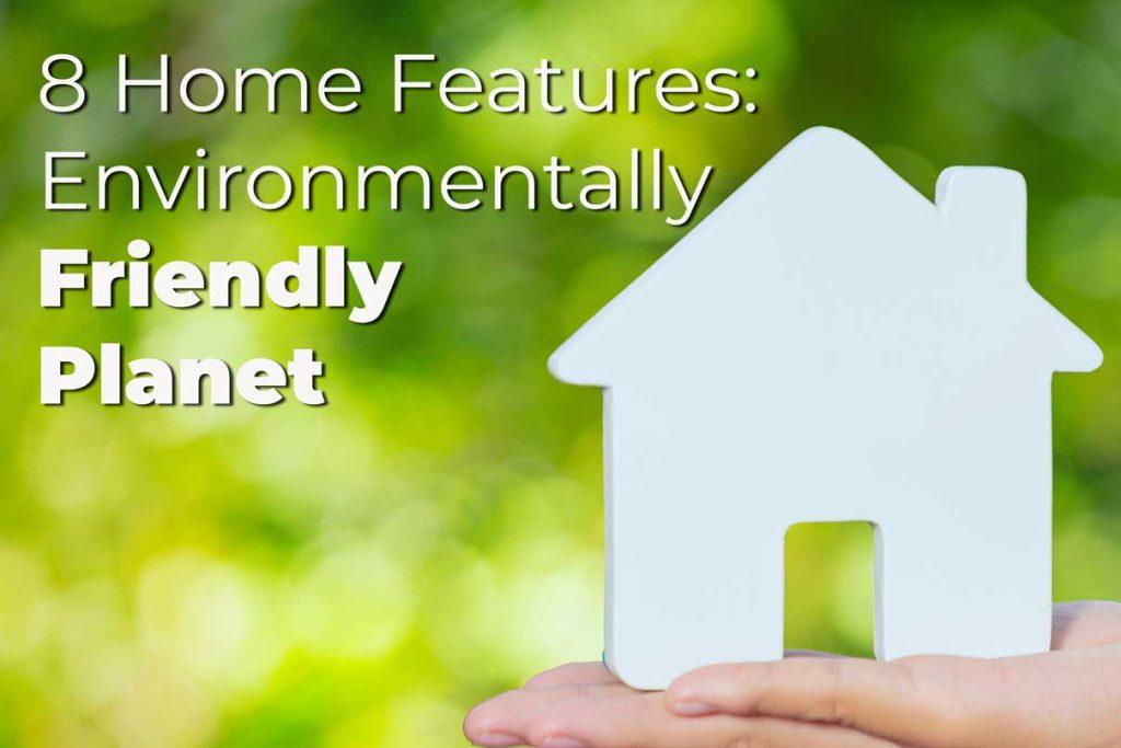 8 Home Features: Environmentally Friendly Planet