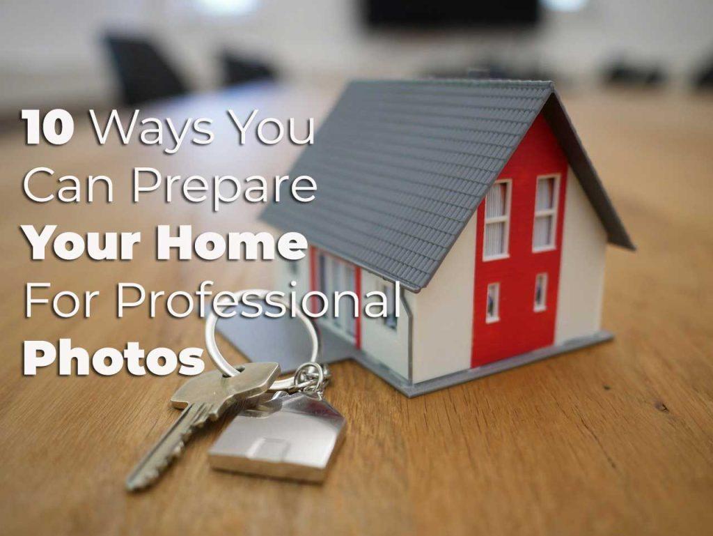 10 Ways You Can Prepare Your Home For Professional Photos