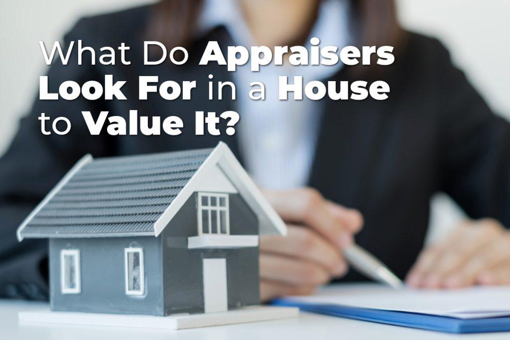 What Do Appraisers Look For in a House to Value It?