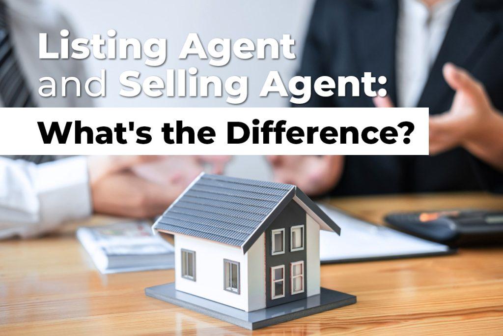 Listing Agent and Selling Agent: What’s the Difference?